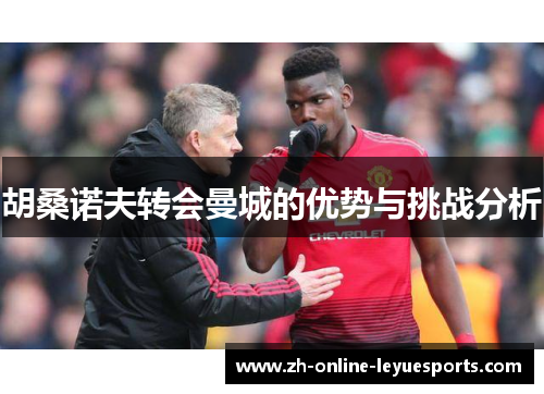 胡桑诺夫转会曼城的优势与挑战分析