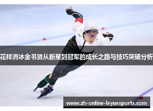 花样滑冰金书贤从新星到冠军的成长之路与技巧突破分析