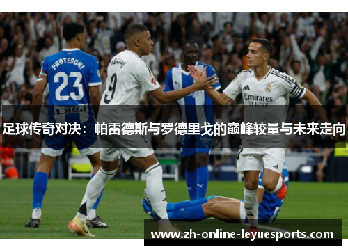 足球传奇对决：帕雷德斯与罗德里戈的巅峰较量与未来走向