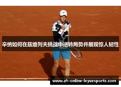 辛纳如何在兹维列夫挑战中逆转局势并展现惊人韧性