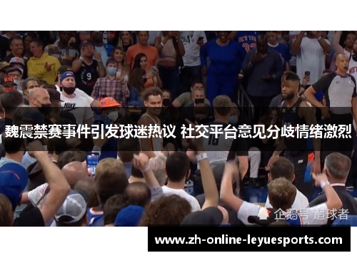 魏震禁赛事件引发球迷热议 社交平台意见分歧情绪激烈