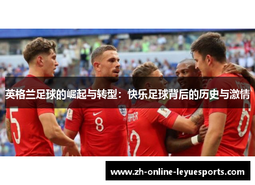 英格兰足球的崛起与转型：快乐足球背后的历史与激情