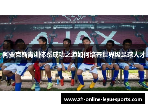 阿贾克斯青训体系成功之道如何培养世界级足球人才