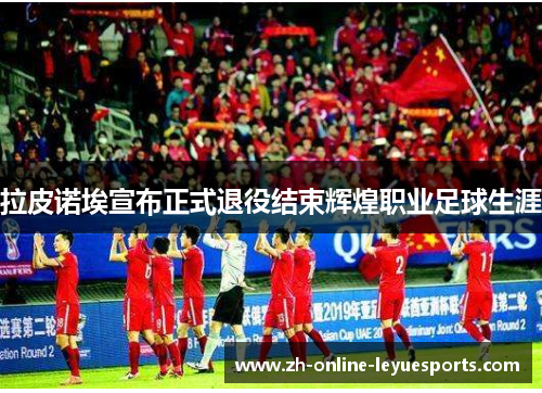 拉皮诺埃宣布正式退役结束辉煌职业足球生涯