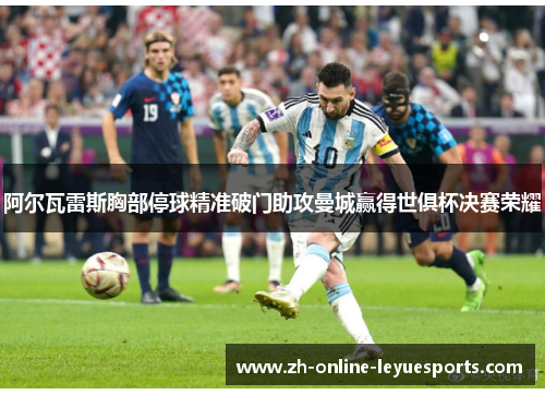 阿尔瓦雷斯胸部停球精准破门助攻曼城赢得世俱杯决赛荣耀